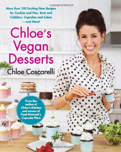 Chloe's Vegan Desserts: More than 100 Exciting New Recipes for Cookies and Pies, Tarts and Cobblers,...